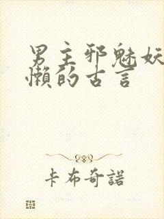 男主邪魅妖孽慵懒的古言