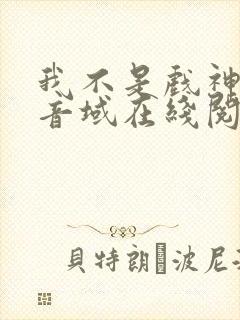 我不是戏神三九音域在线阅读免费