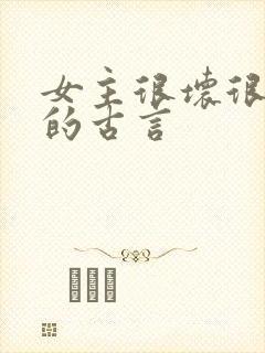 女主很坏很骄纵的古言