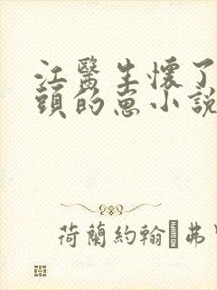 江医生怀了他对头的崽小说全文txt封面