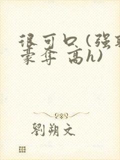 很可口 (强取豪夺 高h)