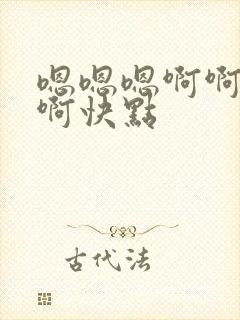 嗯嗯嗯啊啊好棒啊快点