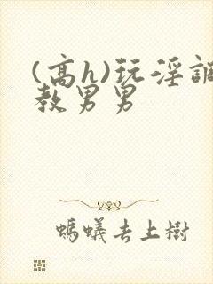 (高h)玩淫调教男男