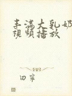 丰满大乳奶做爰视频播放