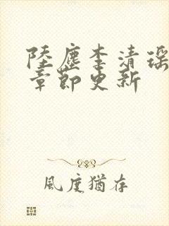 陆尘李清瑶全部章节更新