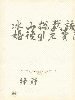 冰山总裁诱我闪婚后gl免费阅读封面