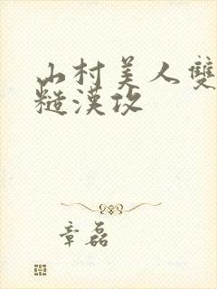 山村美人双性受糙汉攻