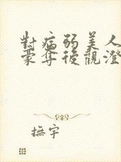 对病弱美人巧取豪夺后观澄笔趣阁