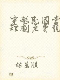 穿越民国当少帅短剧免费观看