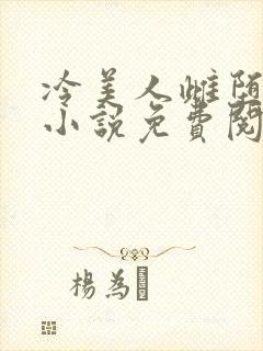 冷美人雌堕丑攻小说免费阅读