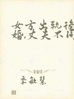 女方出轨后想离婚,丈夫不同意