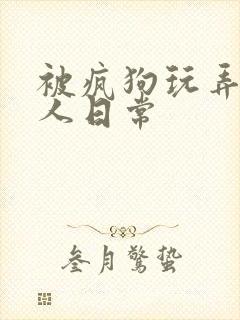 被疯狗玩弄的美人日常