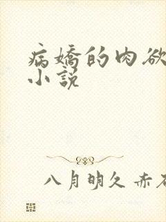 病娇的肉欲调教小说
