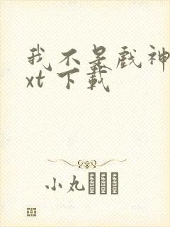 我不是戏神 txt 下载