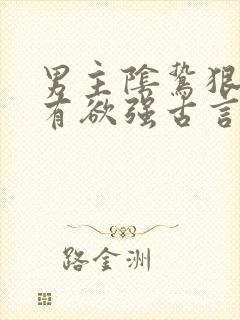 男主阴鸷狠戾占有欲强古言