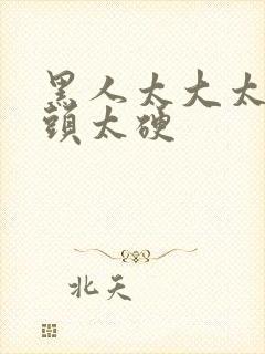 黑人太大太长太头太硬