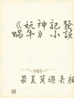 《妖神记发飙的蜗牛》小说阅读