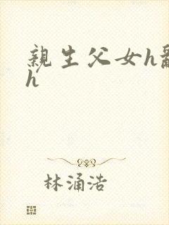 亲生父女h乱文h