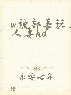 w被部长玩弄的人妻hd