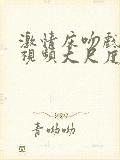 激情床吻戏片段视频大尺度