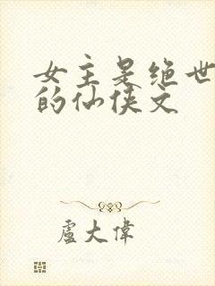 女主是绝世美人的仙侠文