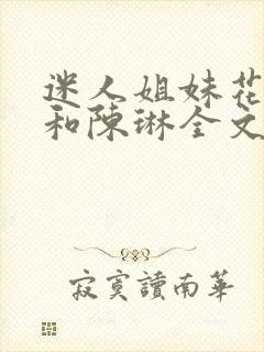 迷人姐妹花陈刚和陈琳全文免费阅读