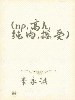 (np,高h,纯肉,总受)