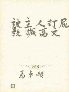 被主人打屁股调教 撅高文