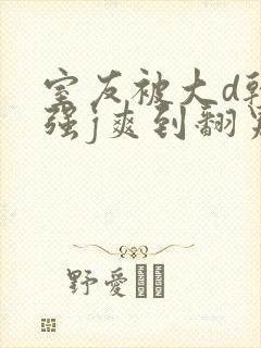 室友被大d干哭强j爽到翻男男