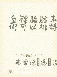 自体脂肪丰胸手术可以维持多久封面