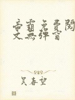 帝霸免费阅读全文无弹窗