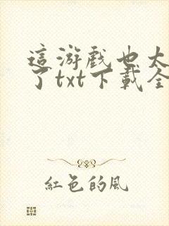 这游戏也太真实了txt下载全本免费