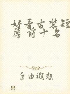 好看古装短剧推荐 前十名