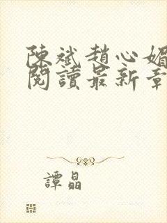 陈斌赵心媚免费阅读最新章节更新时