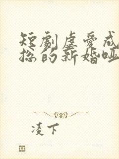 短剧虐爱成宠陆总的新婚哑妻在线观看