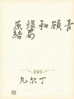 原炀和顾青裴的结局