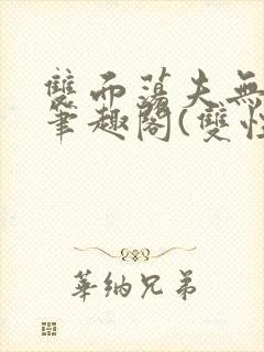 双面荡夫无删改笔趣阁(双性)