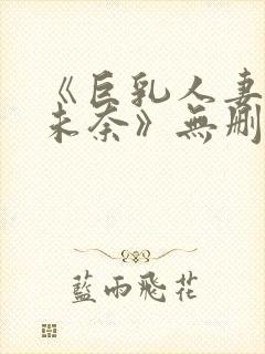 《巨乳人妻北野未奈》无删减