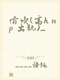 偷吃(高h np 出轨)_