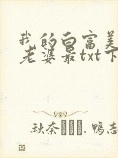 我的白富美总裁老婆最txt下载