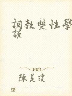 调教双性学校小说