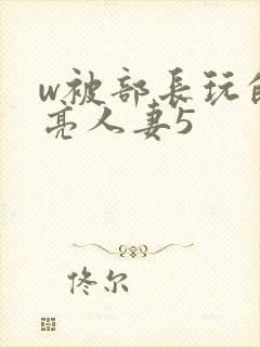 w被部长玩的漂亮人妻5