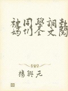 被同学调教的妈妈们全文阅读封面