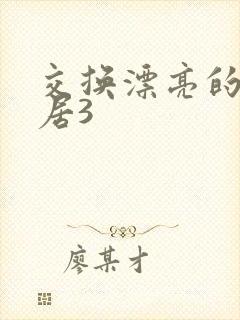 交换漂亮的女邻居3