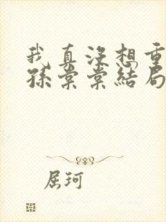 我真没想重生啊孙棠棠结局