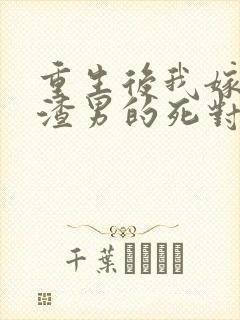 重生后我嫁给了渣男的死对头在线观看