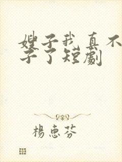 嫂子我真不是傻子了短剧