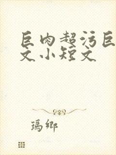 巨肉超污巨黄h文小短文封面