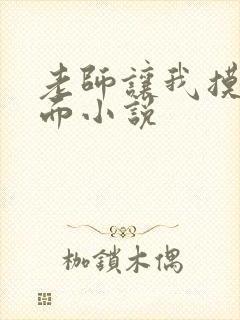 老师让我摸她下面小说