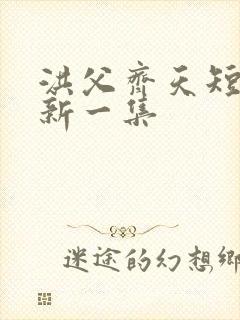 洪父齐天短剧最新一集